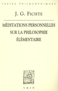 Johann-Gottlieb Fichte - Méditations personnelles sur la philosophie élémentaire.