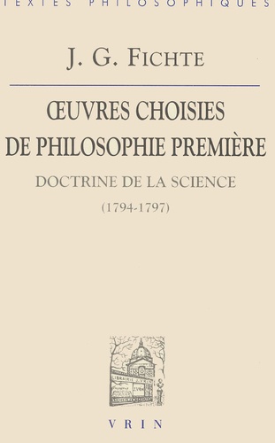 Johann-Gottlieb Fichte - OEuvres choisies de philosophie première. - Doctrine de la science (1794-1797), 3ème édition.