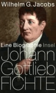 Johann Gottlieb Fichte - Eine Biographie.