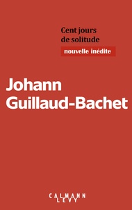 Johann Guillaud-Bachet - Cent jours de solitude.