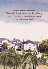 Johann Heinrich Andresen et Heinz-Dieter Fiedler - Ebersdorf während des Durchzugs der französischen Hauptarmee unter Napoleon im Oktober 1806.