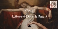 Johann heinrich Füssli - Fussli : lettres sur l'art et la beauté.