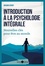 Introduction à la psychologie intégrale. Nouvelles clés pour être au monde