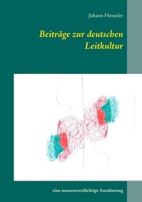 Johann Henseler - Beiträge zur deutschen Leitkultur - Eine nonsensverdächtige Annäherung.