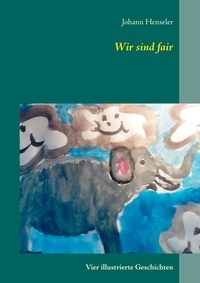 Johann Henseler - Wir sind fair - Vier illustrierte Geschichten.