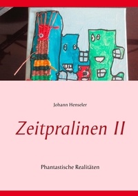 Johann Henseler - Zeitpralinen II - Phantastische Realitäten.