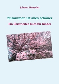 Johann Henseler - Zusammen ist alles schöner - Ein illustriertes Buch für Kinder.
