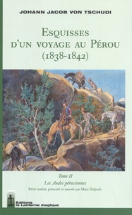 Johann Jacob von Tschudi - Esquisses d'un voyage au Pérou (1838-1842) - Tome 2, Les Andes péruviennes.