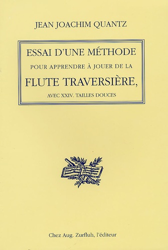 Johann Joachim Quantz - Essai - Méthode de flûte traversière contenant les principes de l'exécution musicale au XVIIIe siècle pour tous les musiciens, instrumentistes, chanteurs, accompagnateurs, solistes.