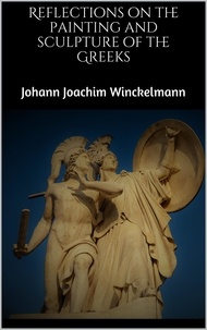 Johann Joachim Winckelmann - Reflections on the painting and sculpture of the Greeks.