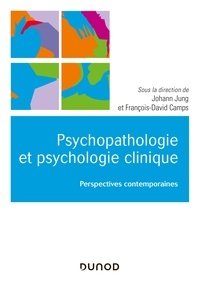 Johann Jung et François-David Camps - Psychologie clinique et psychopathologie psychanalytiques - 30 problématiques contemporaines.