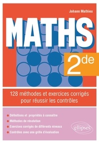 Johann Mathieu - Maths Seconde - 128 méthodes et exercices corrigés pour réussir les contrôles.