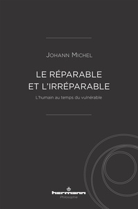 Johann Michel - Le réparable et l'irréparable - L'humain au temps du vulnérable.