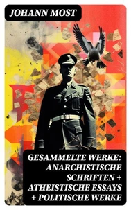 Gesammelte Werke: Anarchistische Schriften + Atheistische Essays + Politische Werke