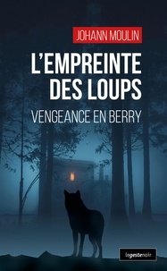 Johann Moulin - L'empreinte des loups - Vengeance en Berry.