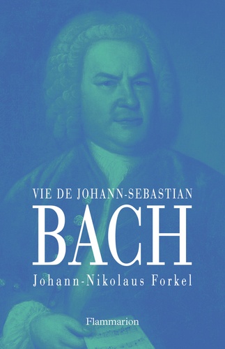 Johann-Nikolaus Forkel - Sur la vie, l'art et l'oeuvre de Johann Sebastian Bach.