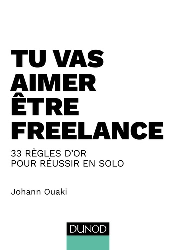 Johann Ouaki - Tu vas aimer être freelance - 33 règles d'or pour réussir en solo.