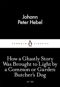 Johann Peter Hebel - How a Ghastly Story Was Brought to Light by a Common or Garden Butcher's Dog.