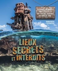 Johann Protais et Eloi Rousseau - Lieux secrets et interdits - Découvrez des mondes inaccessibles que vous ne verrez que dans ce livre !.