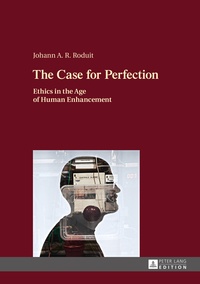 Johann Roduit - The Case for Perfection - Ethics in the Age of Human Enhancement.