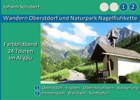 Johann Schubert - Wandern Oberstdorf und Naturpark Nagelfluhkette - Farbbildband 24 Touren im Allgäu.