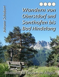 Johann Schubert - Wandern von Oberstdorf und Sonthofen bis Bad Hindelang - Bildband 48 Touren im Allgäu.