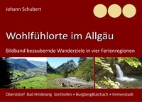 Johann Schubert - Wohlfühlorte im Allgäu - Bildband bezaubernde Wanderziele in vier Ferienregionen.