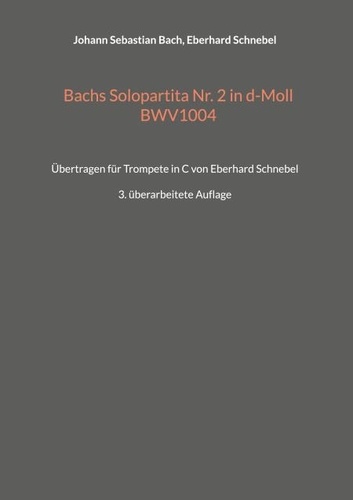 Bachs Solopartita Nr. 2 in d-Moll BWV1004. Übertragen für Trompete in C von Eberhard Schnebel - 2. überarbeitete Auflage