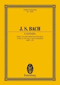 Johann sebastian Bach - Eulenburg Miniature Scores  : Cantata No. 159 (Dominica Estomihi) - Come ye, our way is up to Jerusalem. BWV 159. 4 soloists, choir and chamber orchestra. Partition d'étude..