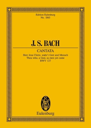 Johann sebastian Bach - Eulenburg Miniature Scores  : Cantate No. 127 (Dominica Estomihi) - Herr Jesu Christ, wahr'r Mensch und Gott. BWV 127. 3 soloists, choir and chamber orchestra. Partition d'étude..