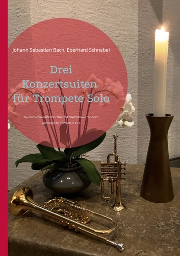 Drei Konzertsuiten für Trompete Solo. Die drei Partiten BWV1002 / BWV1004 / BWV1006 aus "Sei Solo"