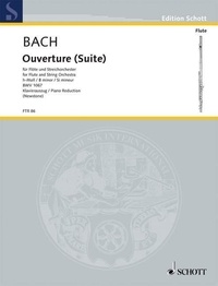 Johann sebastian Bach - Edition Schott  : Ouverture (Suite) No. 2 Si mineur - B minor. BWV 1067. flute, strings and basso continuo. Réduction pour piano avec partie soliste..