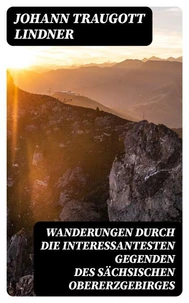 Wanderungen durch die interessantesten Gegenden des Sächsischen Obererzgebirges