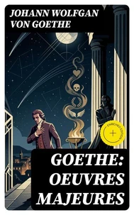 Goethe: Oeuvres Majeures