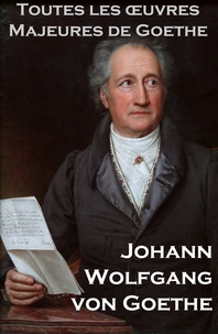 Johann Wolfgan Von Goethe et Henry Blaze De Bury - Toutes les Oeuvres Majeures de Goethe.
