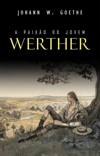 Johann Wolfgang von Goethe - A Paixão do Jovem Werther.