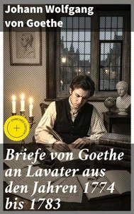 Briefe von Goethe an Lavater aus den Jahren 1774 bis 1783