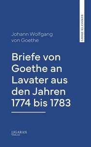 Briefe von Goethe an Lavater aus den Jahren 1774 bis 1783