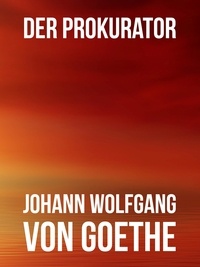 Johann Wolfgang von Goethe - Der Prokurator - Eine Erzählung.