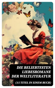 Die beliebtesten Liebesromane der Weltliteratur (15 Titel in einem Buch)