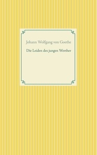 Johann Wolfgang von Goethe - Die Leiden des jungen Werther.