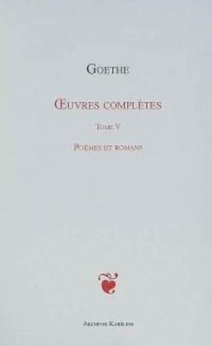 Johann Wolfgang von Goethe - Oeuvres complètes - Tome 5, Poèmes et romans.