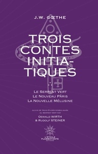 Johann Wolfgang von Goethe et Oswald Wirth - Trois Contes Initiatiques - Le Serpent Vert, Le Nouveau Pâris et La Nouvelle Mélusine.