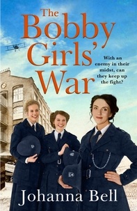 Johanna Bell - The Bobby Girls' War - Book Four in a gritty, uplifting WW1 series about Britain's first ever female police officers.