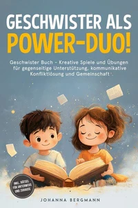 Geschwister Buch: Geschwister als Power-Duo! Kreative Spiele und Übungen für gegenseitige Unterstützung, kommunikative Konfliktlösung und Gemeinschaft – inkl. Rätsel für unterwegs und zuhause