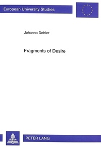 Johanna Dehler - Fragments of Desire - Sapphic Fictions in Works by H.D., Judy Grahn, and Monique Wittig.