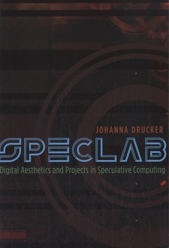 Johanna Drucker - Speclab : Digital Aesthetics and Projects in Speculative Computing.