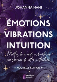 Johanna Hani - Emotions, Vibrations, Intuition - Mettez le monde vibratoire au service de votre intuition.