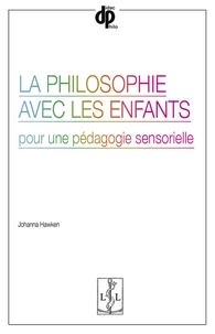 Johanna Hawken - La philosophie avec les enfants - Pour une pédagogie sensorielle.