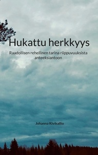 Johanna Kivikallio - Hukattu herkkyys - Raadollisen rehellinen tarina riippuvuuksista anteeksiantoon.